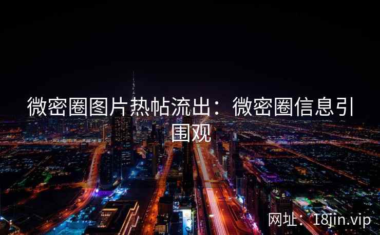 微密圈图片热帖流出：微密圈信息引围观