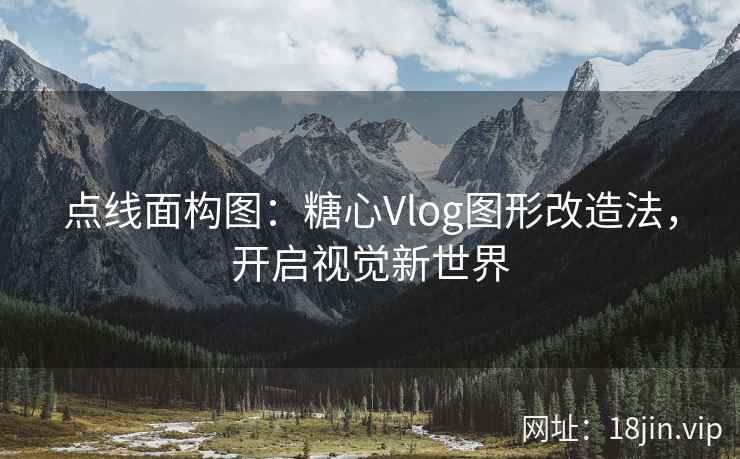 点线面构图：糖心Vlog图形改造法，开启视觉新世界