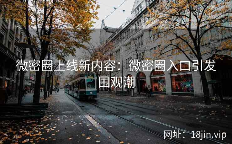 微密圈上线新内容：微密圈入口引发围观潮